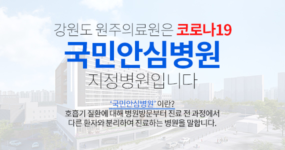 강원도 원주의료원은 코로나19 국민안심병원 지정 병원입니다 국민안심병원이란? 호흡기 질환에 대해 병원 방문부터 진료 전 과정에서 다른 환자와 분리하여 진료하는 병원을 말합니다